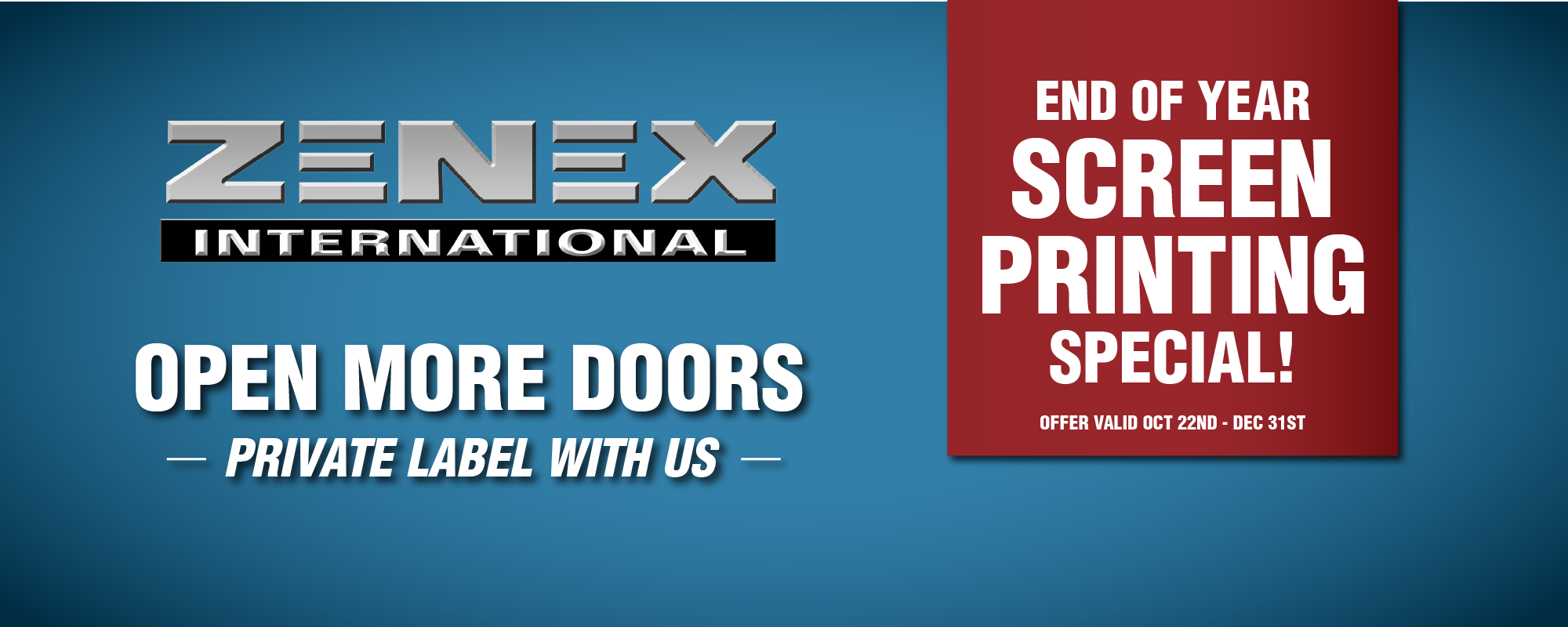Zenex International promotional banner. Left side features Zenex International logo with the slogan: 'Open More Doors — Private Label With Us.' Right side shows a red box with white text: 'End of Year Screen Printing Special! Offer valid Oct 22nd – Dec 31st.'